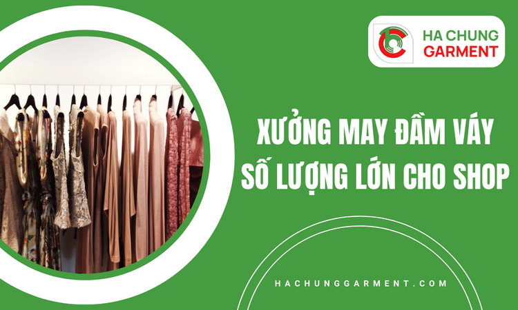 Xưởng May Đầm Váy Số Lượng Lớn Cho Shop
